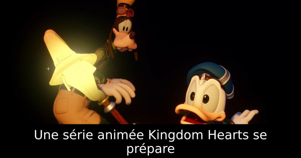 Une série animée Kingdom Hearts se prépare