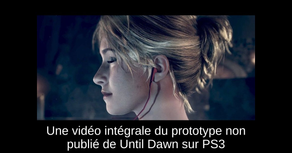 Une vidéo intégrale du prototype non publié de Until Dawn sur PS3