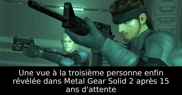 Une vue à la troisième personne enfin révélée dans Metal Gear Solid 2 après 15 ans d'attente