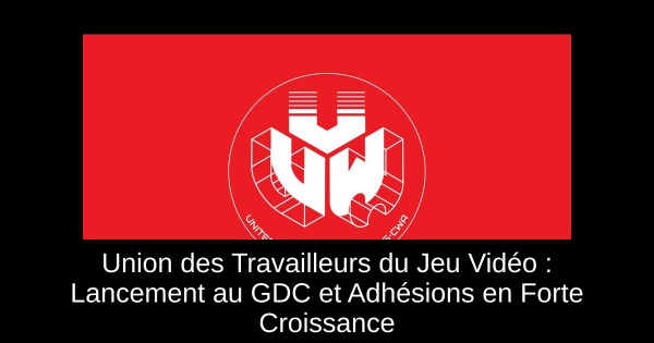 Union des Travailleurs du Jeu Vidéo : Lancement au GDC et Adhésions en Forte Croissance