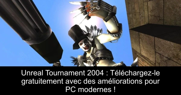 Unreal Tournament 2004 : Téléchargez-le gratuitement avec des améliorations pour PC modernes !
