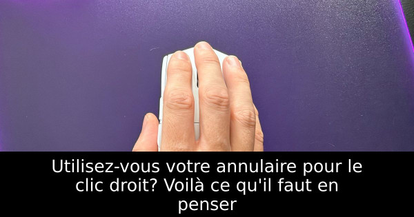 Utilisez-vous votre annulaire pour le clic droit? Voilà ce qu'il faut en penser