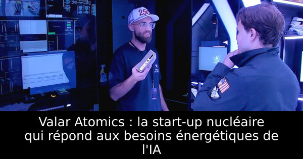 Valar Atomics : la start-up nucléaire qui répond aux besoins énergétiques de l'IA