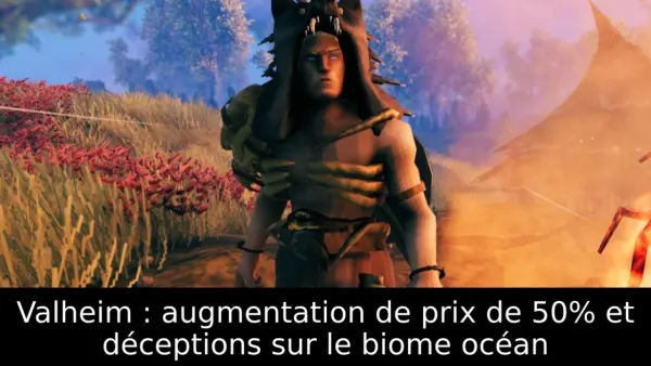 Valheim : augmentation de prix de 50% et déceptions sur le biome océan