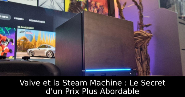 Valve et la Steam Machine : Le Secret d'un Prix Plus Abordable