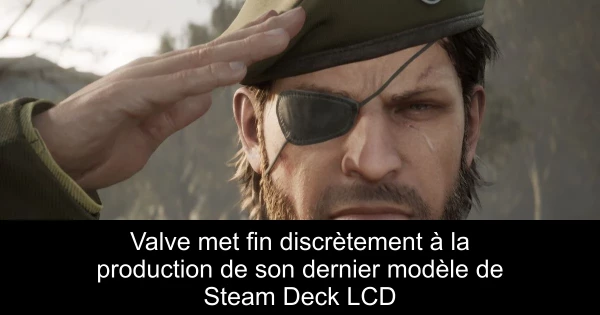 Valve met fin discrètement à la production de son dernier modèle de Steam Deck LCD