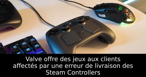 Valve offre des jeux aux clients affectés par une erreur de livraison des Steam Controllers