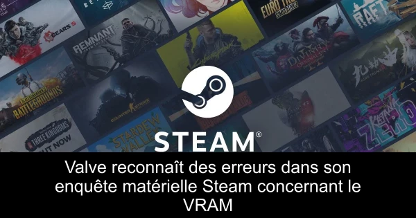 Valve reconnaît des erreurs dans son enquête matérielle Steam concernant le VRAM