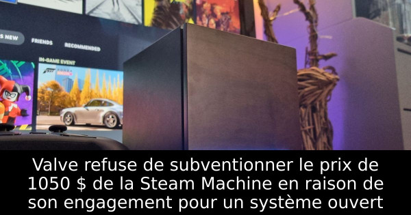 Valve refuse de subventionner le prix de 1050 $ de la Steam Machine en raison de son engagement pour un système ouvert