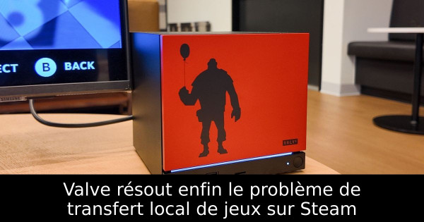 Valve résout enfin le problème de transfert local de jeux sur Steam