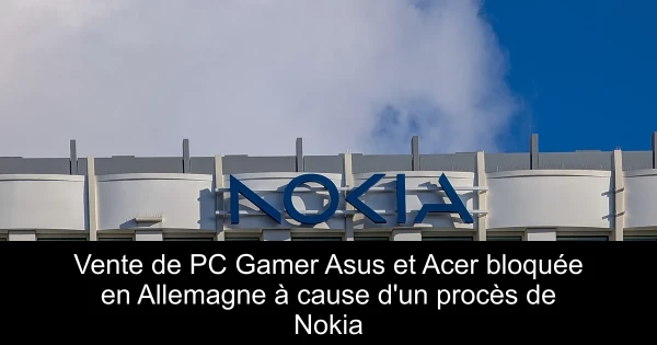 Vente de PC Gamer Asus et Acer bloquée en Allemagne à cause d'un procès de Nokia