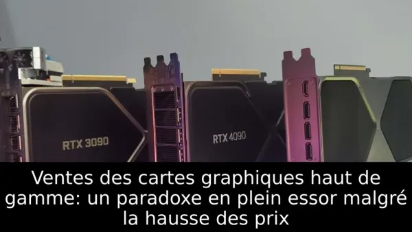 Ventes des cartes graphiques haut de gamme: un paradoxe en plein essor malgré la hausse des prix