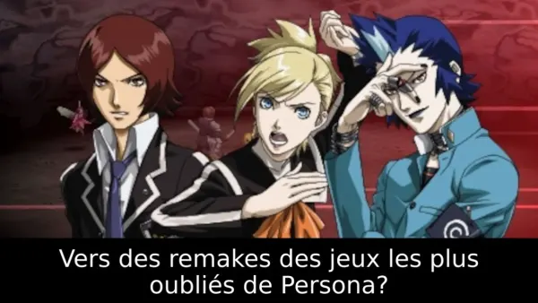 Vers des remakes des jeux les plus oubliés de Persona?