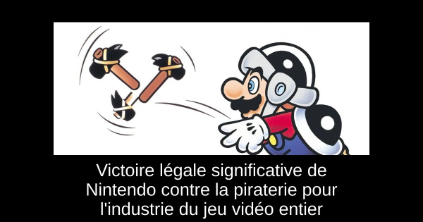 Victoire légale significative de Nintendo contre la piraterie pour l'industrie du jeu vidéo entier