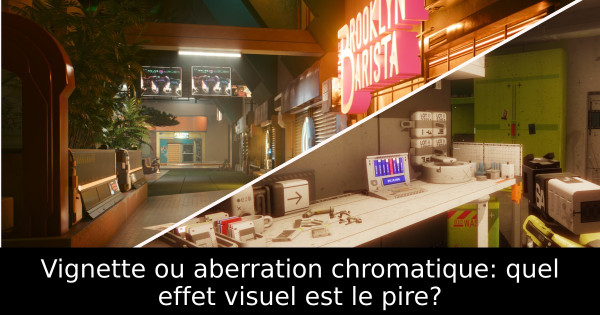 Vignette ou aberration chromatique: quel effet visuel est le pire?