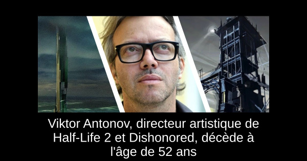Viktor Antonov, directeur artistique de Half-Life 2 et Dishonored, décède à l'âge de 52 ans