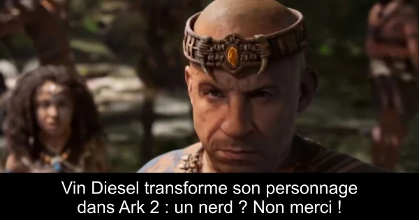 Vin Diesel transforme son personnage dans Ark 2 : un nerd ? Non merci !