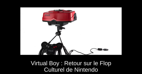 Virtual Boy : Retour sur le Flop Culturel de Nintendo