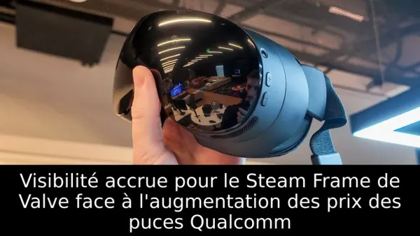 Visibilité accrue pour le Steam Frame de Valve face à l'augmentation des prix des puces Qualcomm