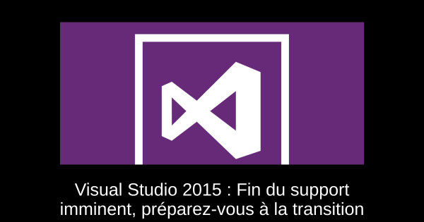 Visual Studio 2015 : Fin du support imminent, préparez-vous à la transition