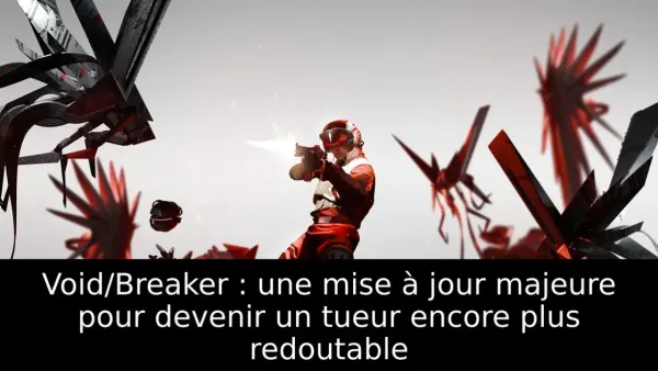 Void/Breaker : une mise à jour majeure pour devenir un tueur encore plus redoutable