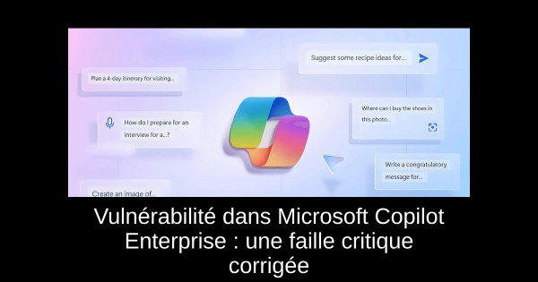 Vulnérabilité dans Microsoft Copilot Enterprise : une faille critique corrigée