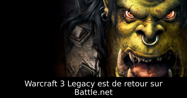 Warcraft 3 Legacy est de retour sur Battle.net