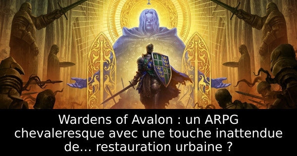 Wardens of Avalon : un ARPG chevaleresque avec une touche inattendue de… restauration urbaine ?