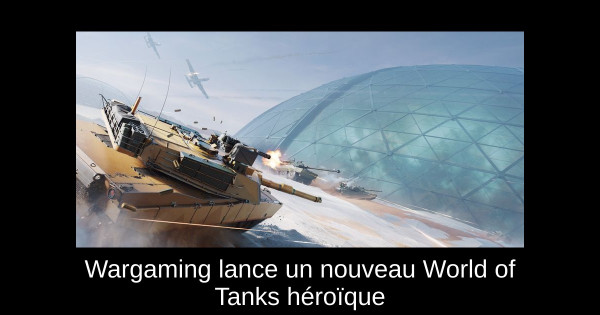 Wargaming lance un nouveau World of Tanks héroïque