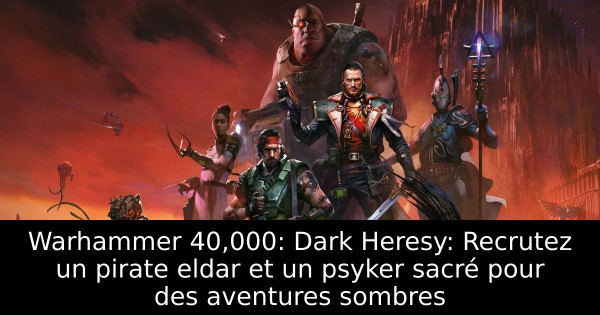 Warhammer 40,000: Dark Heresy: Recrutez un pirate eldar et un psyker sacré pour des aventures sombres