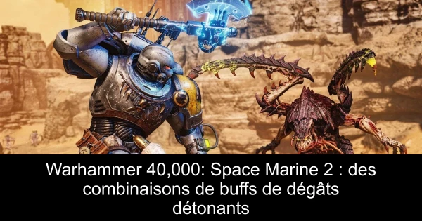 Warhammer 40,000: Space Marine 2 : des combinaisons de buffs de dégâts détonants