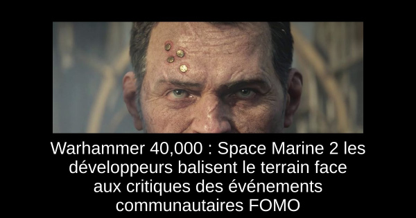 Warhammer 40,000 : Space Marine 2 les développeurs balisent le terrain face aux critiques des événements communautaires FOMO