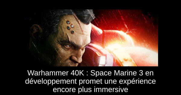 Warhammer 40K : Space Marine 3 en développement promet une expérience encore plus immersive