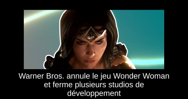 Warner Bros. annule le jeu Wonder Woman et ferme plusieurs studios de développement