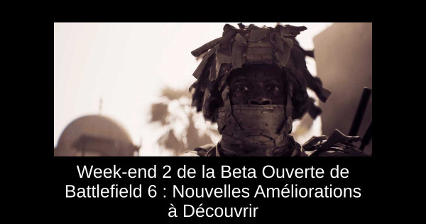 Week-end 2 de la Beta Ouverte de Battlefield 6 : Nouvelles Améliorations à Découvrir