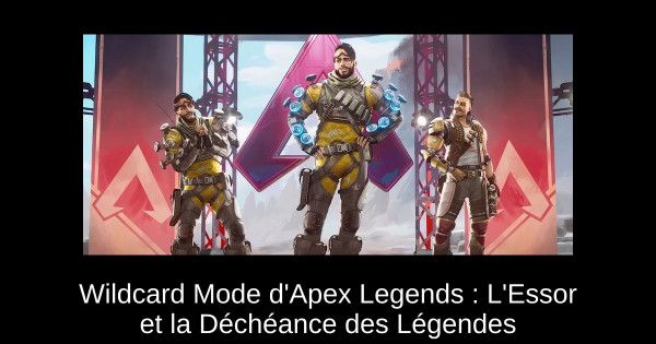 Wildcard Mode d'Apex Legends : L'Essor et la Déchéance des Légendes