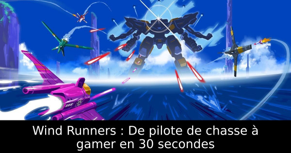 Wind Runners : De pilote de chasse à gamer en 30 secondes