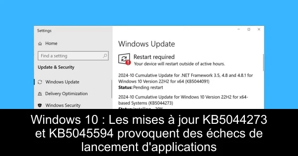 Windows 10 : Les mises à jour KB5044273 et KB5045594 provoquent des échecs de lancement d'applications