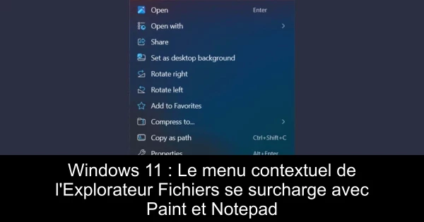 Windows 11 : Le menu contextuel de l'Explorateur Fichiers se surcharge avec Paint et Notepad