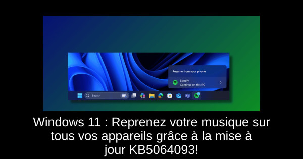 Windows 11 : Reprenez votre musique sur tous vos appareils grâce à la mise à jour KB5064093!