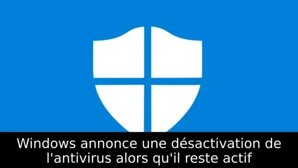 Windows annonce une désactivation de l'antivirus alors qu'il reste actif