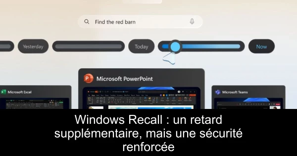 Windows Recall : un retard supplémentaire, mais une sécurité renforcée
