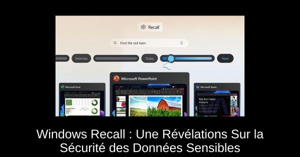 Windows Recall : Une Révélations Sur la Sécurité des Données Sensibles