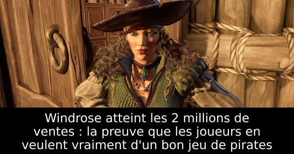 Windrose atteint les 2 millions de ventes : la preuve que les joueurs en veulent vraiment d'un bon jeu de pirates