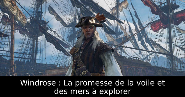 Windrose : La promesse de la voile et des mers à explorer