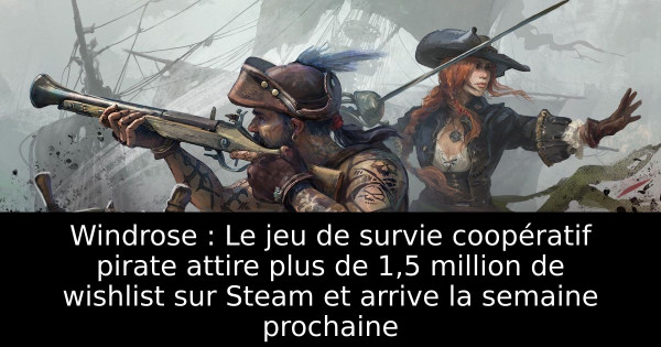Windrose : Le jeu de survie coopératif pirate attire plus de 1,5 million de wishlist sur Steam et arrive la semaine prochaine