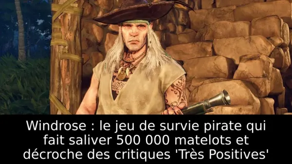 Windrose : le jeu de survie pirate qui fait saliver 500 000 matelots et décroche des critiques 'Très Positives'