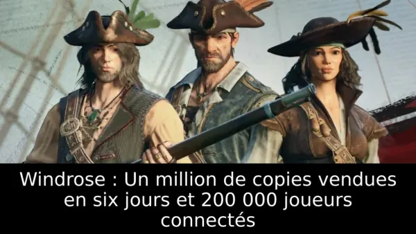 Windrose : Un million de copies vendues en six jours et 200 000 joueurs connectés