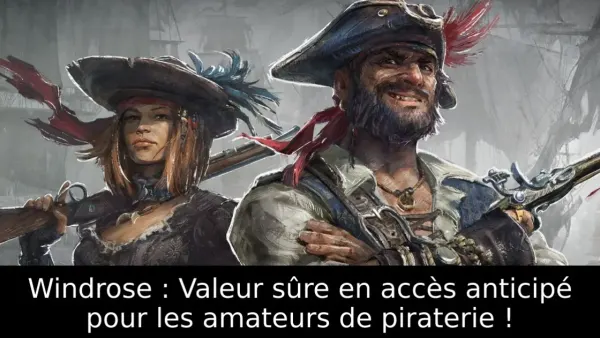 Windrose : Valeur sûre en accès anticipé pour les amateurs de piraterie !