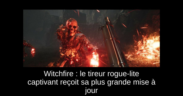 Witchfire : le tireur rogue-lite captivant reçoit sa plus grande mise à jour